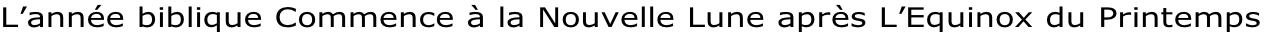 L’année biblique Commence à la Nouvelle Lune après L’Equinox du Printemps